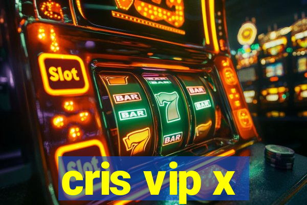 cris vip x